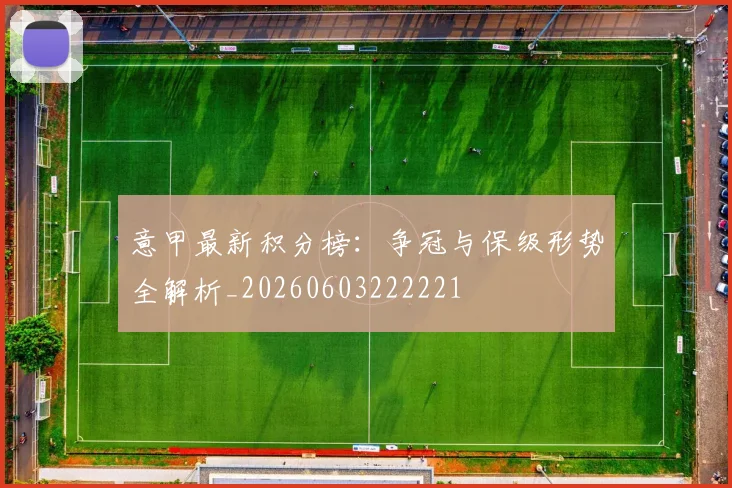 意甲最新积分榜:争冠与保级形势全解析_20260603222221