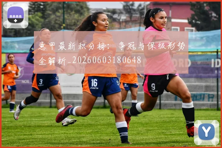 意甲最新积分榜:争冠与保级形势全解析_20260603180648